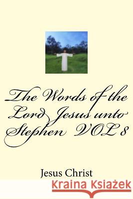 The Words of the Lord Jesus unto Stephen VOL 8 Maxwell, Stephen C. 9781981931743 Createspace Independent Publishing Platform