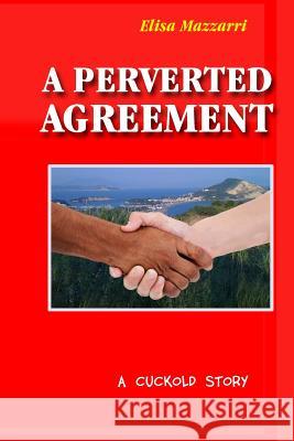 A perverted agreement: a cuckold story Mazzarri, Elisa 9781981936557 Createspace Independent Publishing Platform