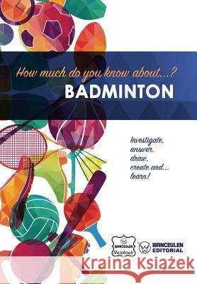 How much do you know about... Badminton Notebook, Wanceulen 9781981937080 Createspace Independent Publishing Platform