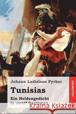 Tunisias: Ein Heldengedicht in zwölf Gesängen Pyrker, Johann Ladislaus 9781981937622 Createspace Independent Publishing Platform