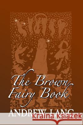 The Brown Fairy Book: Original and Unabridged Andrew Lang 9781981937684