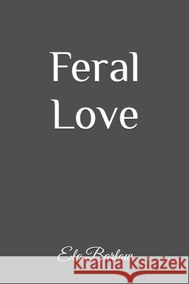 Feral Love Ela Barlow 9781981940769 Createspace Independent Publishing Platform