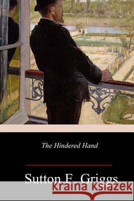 The Hindered Hand; or, The Reign of the Repressionist Griggs, Sutton E. 9781981942466