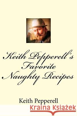 Keith Pepperell's Favorite Naughty Recipes Keith Pepperell 9781981944019