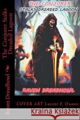 The Conjurer Stalks Dreaded Lagoon: Conjurer Tales Raven Dreadhowl Lucent F. Ouano 9781981944613 Createspace Independent Publishing Platform