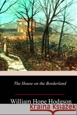The House on the Borderland William Hope Hodgson 9781981945054