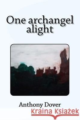 One archangel alight Dover, Anthony 9781981945658 Createspace Independent Publishing Platform