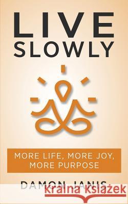 Live Slowly: More Life, More Joy, More Purpose Damon Janis 9781981945962