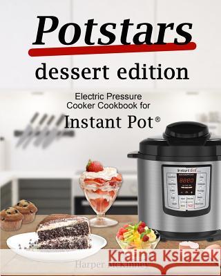 Potstars Dessert Edition: Electric Pressure Cooker Cookbook for Instant Pot (R) Harper McKinney 9781981946747