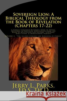 Sovereign Lion: A Biblical Theology from the Book of Revelation (Chapters 17-22): A Christ-Centered Resource Book of Notes, Outlines, Jerry L. Parks 9781981948932 Createspace Independent Publishing Platform
