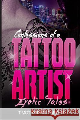 Confessions of a Tattoo Artist Timothy Beaugar 9781981950447 Createspace Independent Publishing Platform