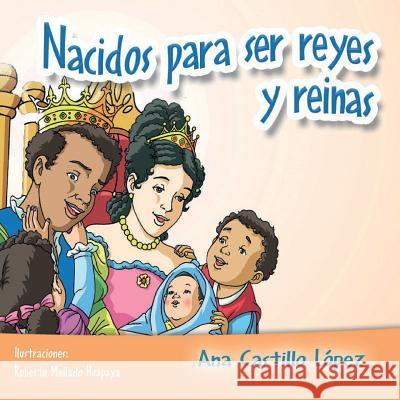 Nacidos para ser reyes y reinas López, Ana Castillo 9781981950607 Createspace Independent Publishing Platform