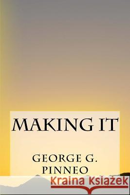 Making It George G. Pinneo 9781981950881 Createspace Independent Publishing Platform