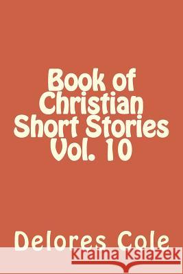 Book of Christian Short Stories Vol. 10 Delores Cole 9781981951390