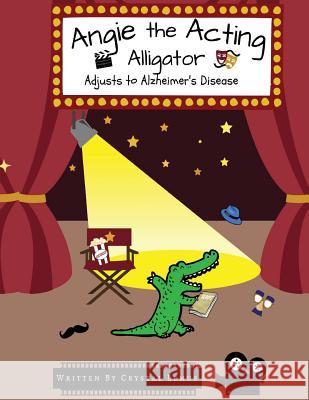 Angie the Acting Alligator: Adjusts to Alzheimer's Disease Crystal Lemus 9781981953189 Createspace Independent Publishing Platform