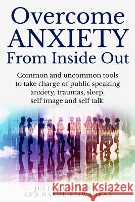 Overcome Anxiety from Inside Out: Take charge of public speaking anxiety, traumas, sleep, self image and self talk Riswadkar, Nakul 9781981954193 Createspace Independent Publishing Platform