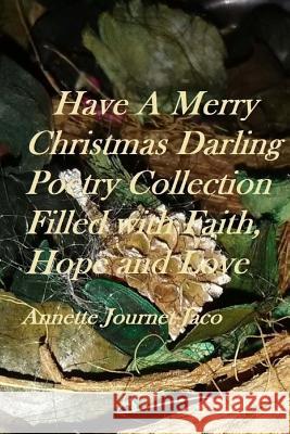Have A Merry Christmas Darling Poetry Collection: Filled with Faith, Hope and Love Journet Jaco, Annette 9781981954643 Createspace Independent Publishing Platform