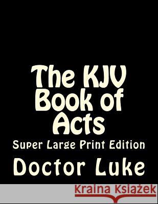The KJV Book of Acts: Super Large Print Edition C. Alan Martin Doctor Luke 9781981955428 Createspace Independent Publishing Platform