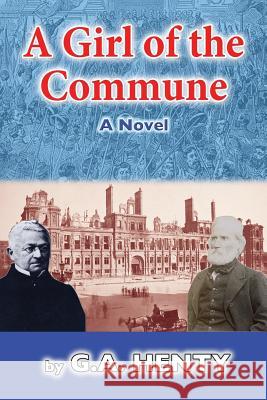 A Girl of the Commune G. a. Henty 9781981956807 Createspace Independent Publishing Platform