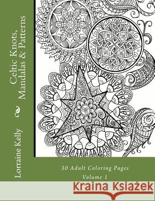 Celtic Knots, Mandalas & Patterns: 30 Adult Coloring Pages Mrs Lorraine T. Kelly 9781981956869