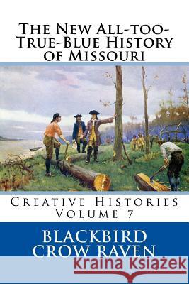 The New All-too-True-Blue History of Missouri Raven, Blackbird Crow 9781981958450 Createspace Independent Publishing Platform