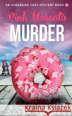 Pink Moscato & Murder: An Oceanside Cozy Mystery - Book 15 Susan Gillard 9781981958863 Createspace Independent Publishing Platform