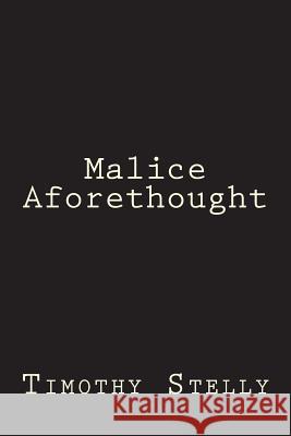 Malice Aforethought Timothy Stelly 9781981960736 Createspace Independent Publishing Platform