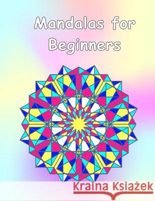 Mandalas for Beginners: An Adult Coloring Book with Fun, Easy, and Relaxing Coloring Pages (Perfect Gift for Beginners) Brothers Publishing Mandalas Fo 9781981962006
