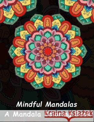 Mindful Mandalas: A Mandala Coloring Book: A Unique Antistress Coloring Gift for Men, Women, Teenagers & Seniors with Relaxing Mandala P Mainful Mandalas Brothers Publishing 9781981963935