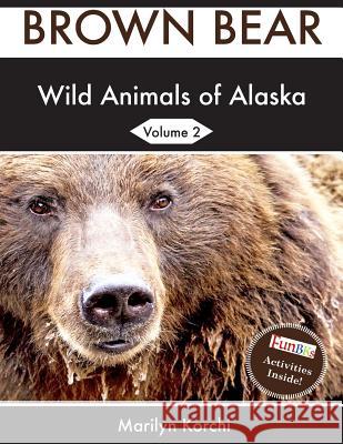 Wild Animals of Alaska: Brown Bear Marilyn Korchi 9781981965069 Createspace Independent Publishing Platform