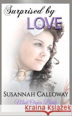 Mail Order Bride: Surprised by Love Susannah Calloway 9781981966479 Createspace Independent Publishing Platform