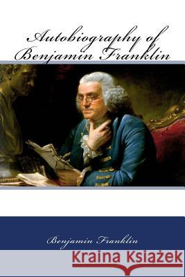 Autobiography of Benjamin Franklin Benjamin Franklin E. Boyd Smith Frank Woodworth Pine 9781981967780