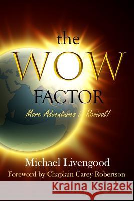 The WOW FACTOR: More Adventures in Revival! Livengood, Michael 9781981967919 Createspace Independent Publishing Platform