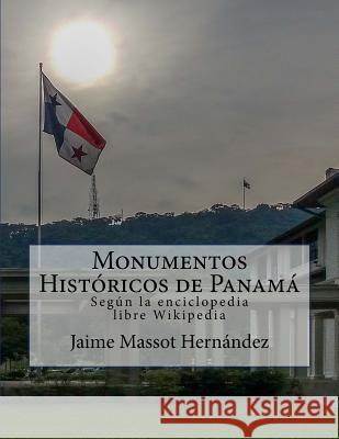 Monumentos Históricos de Panamá: Según la enciclopedia libre Wikipedia (versión BN) Massot H., Jaime L. 9781981968213