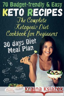 The Complete Ketogenic Diet Cookbook for Beginners: 70 Budget-Friendly Keto Recipes. 30-days Diet Meal plan Methews, Nigel 9781981971640 Createspace Independent Publishing Platform