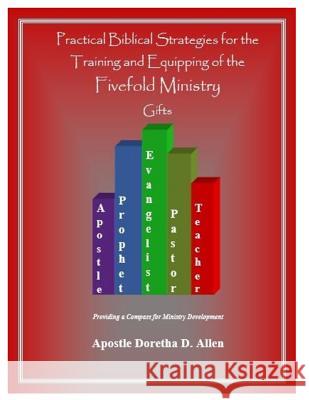 Practical Biblical Strategies for the Training and Equipping of the Fivefold Ministry Gifts Dr Doretha D. Allen 9781981972975 Createspace Independent Publishing Platform