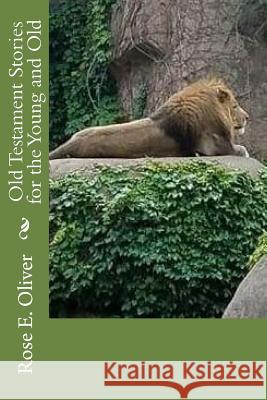 Old Testament Stories for the Young and Old Rose E. Oliver 9781981973187 Createspace Independent Publishing Platform