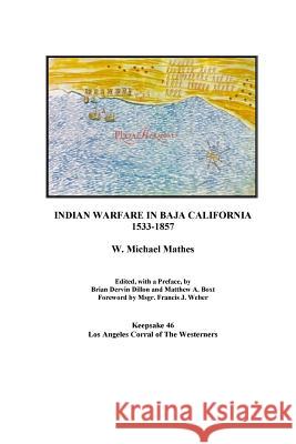 Indian Warfare in Baja California 1533-1857 W. Michael Mathes Brian Dervin Dillon Matthew a. Boxt 9781981975518