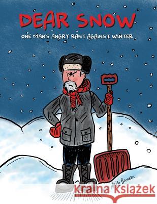 Dear Snow: One Man's Angry Rant Against Winter Mike Brennan 9781981976010 Createspace Independent Publishing Platform