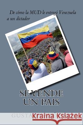 Se vende un Pais: de como la MUD le entrego Venezuela a un dictador Gustavo Azocar Alcala 9781981980888 Createspace Independent Publishing Platform