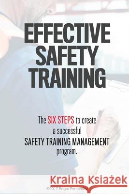 The Six Steps to Create a Successful Safety Training Management Program Edgar Fernandez 9781981980994 Createspace Independent Publishing Platform