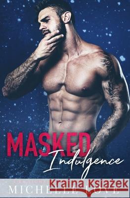 Masked Indulgence: A Billionaire Holiday Romance Michelle Love 9781981982820 Createspace Independent Publishing Platform