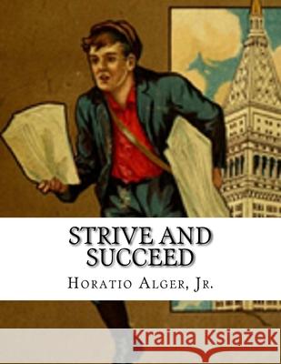 Strive And Succeed: The Progress of Walter Conrad Horatio, Jr. Alger 9781981982943 Createspace Independent Publishing Platform