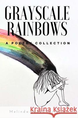 Grayscale Rainbows: A poetry collection Charteris, Melinda-Jane 9781981983537 Createspace Independent Publishing Platform