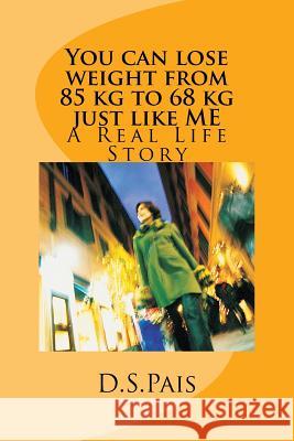 You can lose weight from 85 kg to 68 kg just like ME D. S. Pais 9781981987801 Createspace Independent Publishing Platform