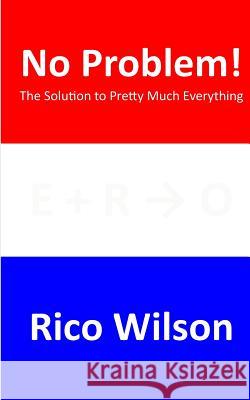 No Problem!: The Solution to Pretty Much Everything Rico Wilson 9781981989119 Createspace Independent Publishing Platform