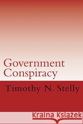 Government Conspiracy Timothy Stelly 9781981989157 Createspace Independent Publishing Platform