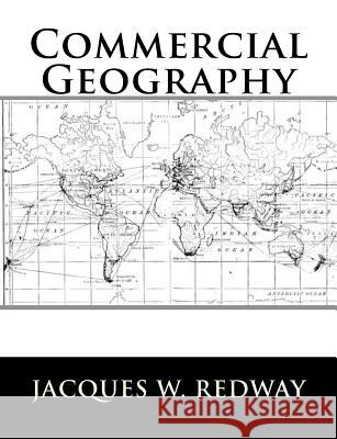 Commercial Geography Jacques W. Redway 9781981990184 Createspace Independent Publishing Platform