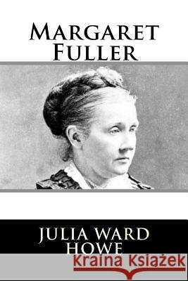 Margaret Fuller Julia Ward Howe 9781981990351 Createspace Independent Publishing Platform