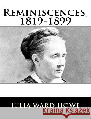Reminiscences, 1819-1899 Julia Ward Howe 9781981990375 Createspace Independent Publishing Platform